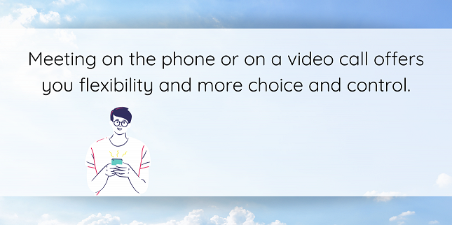 Text on sky background. Text reads meeting on the phone or on a video call offers you flexibility and more choice and control.